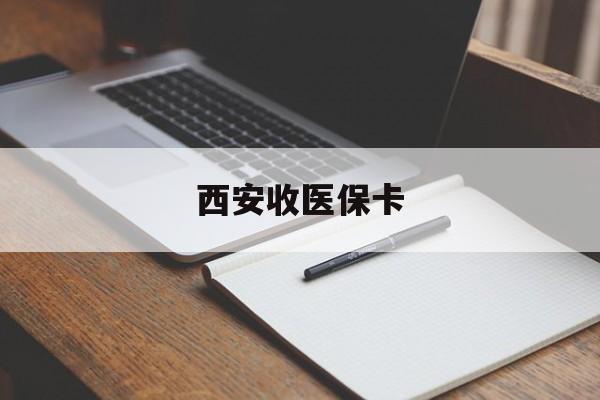 宣威最新西安收医保卡方法分析(最方便真实的宣威西安收医保卡的电话方法)