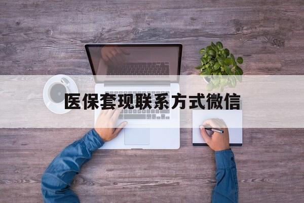 宣威最新医保套现联系方式微信方法分析(最方便真实的宣威医保卡提现套取微信方法)