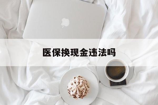 宣威最新医保换现金违法吗方法分析(最方便真实的宣威刷医保卡换现金有联系方式吗方法)