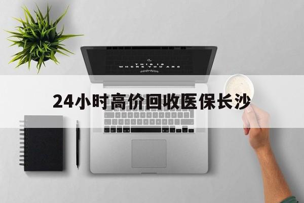 宣威包含24小时高价回收医保长沙的词条